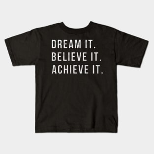 Dream it , believe it , achieve it motivation, inspiration, quote, quotes, Kids T-Shirt